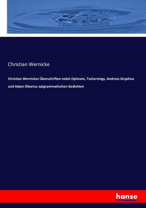 Christian Wernickes Überschriften nebst Opitzens Tschernings Andreas Gryphius und Adam Olearius epigrammatischen Gedichten
