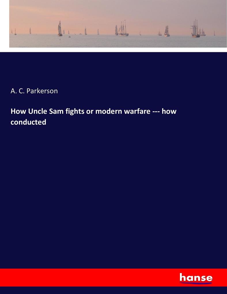 How Uncle Sam fights or modern warfare --- how conducted