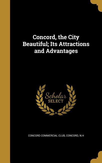 Concord the City Beautiful; Its Attractions and Advantages