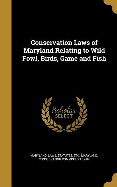 Conservation Laws of Maryland Relating to Wild Fowl Birds Game and Fish