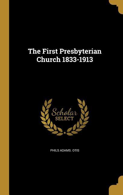 The First Presbyterian Church 1833-1913