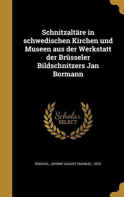 Schnitzaltäre in schwedischen Kirchen und Museen aus der Werkstatt der Brüsseler Bildschnitzers Jan Bormann