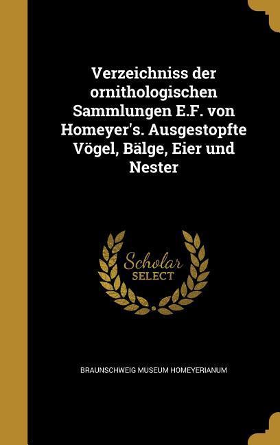 Verzeichniss der ornithologischen Sammlungen E.F. von Homeyer‘s. Ausgestopfte Vögel Bälge Eier und Nester