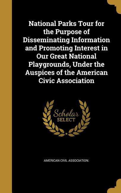 National Parks Tour for the Purpose of Disseminating Information and Promoting Interest in Our Great National Playgrounds Under the Auspices of the American Civic Association
