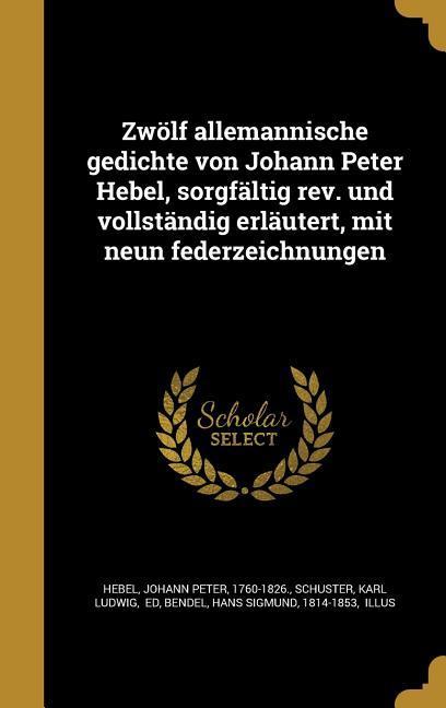 Zwölf allemannische gedichte von Johann Peter Hebel sorgfältig rev. und vollständig erläutert mit neun federzeichnungen
