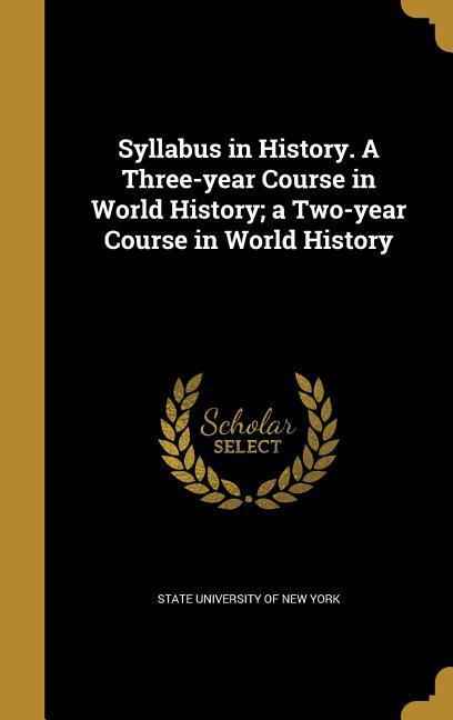 Syllabus in History. A Three-year Course in World History; a Two-year Course in World History