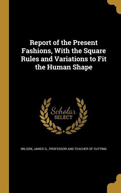Report of the Present Fashions With the Square Rules and Variations to Fit the Human Shape