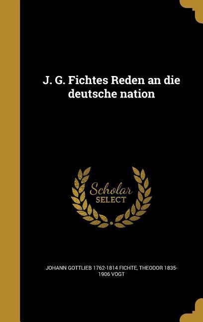 J. G. Fichtes Reden an die deutsche nation