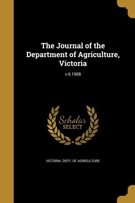 The Journal of the Department of Agriculture Victoria; v.6 1908