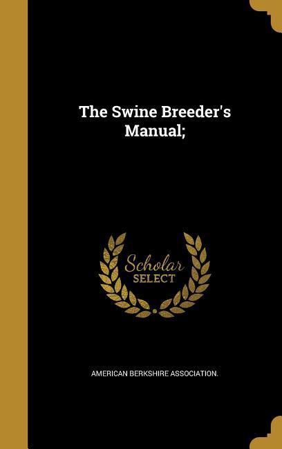 The Swine Breeder‘s Manual;