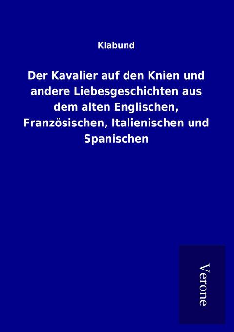 Der Kavalier auf den Knien und andere Liebesgeschichten aus dem alten Englischen Französischen Italienischen und Spanischen