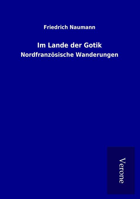 Im Lande der Gotik - Friedrich Naumann