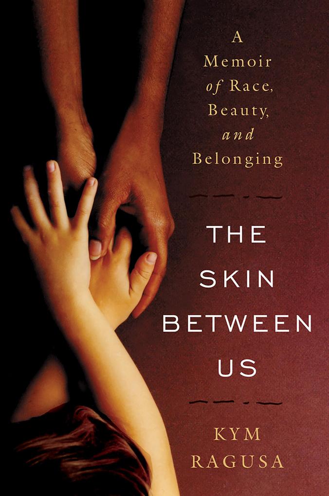 The Skin Between Us: A Memoir of Race Beauty and Belonging