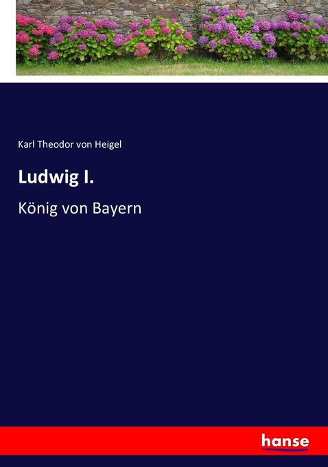 Ludwig I. - Karl Theodor von Heigel