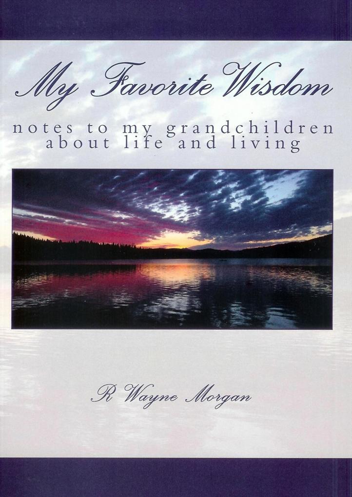 My Favorite Wisdom: notes to my grandchildren about life and living