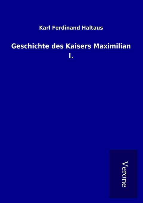 Geschichte des Kaisers Maximilian I.