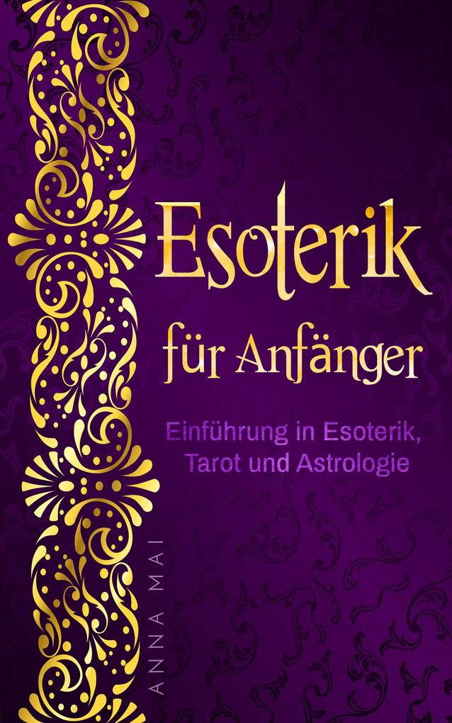 Esoterik für Anfänger: Einführung in Esoterik Tarot und Astrologie