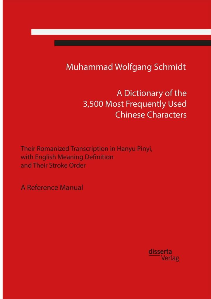 A Dictionary of the 3500 Most Frequently Used Chinese Characters: Their Romanized Transcription in Hanyu Pinyi. with English Meaning Definition and Their Stroke Order. A Reference Manual