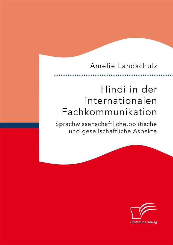 Hindi in der internationalen Fachkommunikation. Sprachwissenschaftliche politische und gesellschaftliche Aspekte