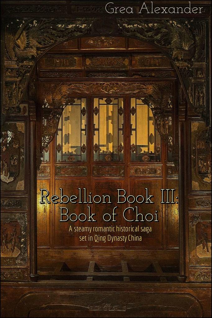 Rebellion Book III: Book of Choi - A steamy romantic historical saga set in Qing Dynasty China