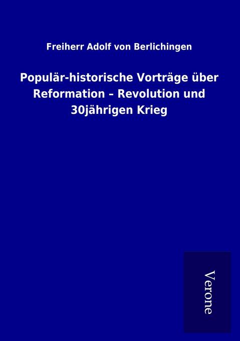 Populär-historische Vorträge über Reformation - Revolution und 30jährigen Krieg