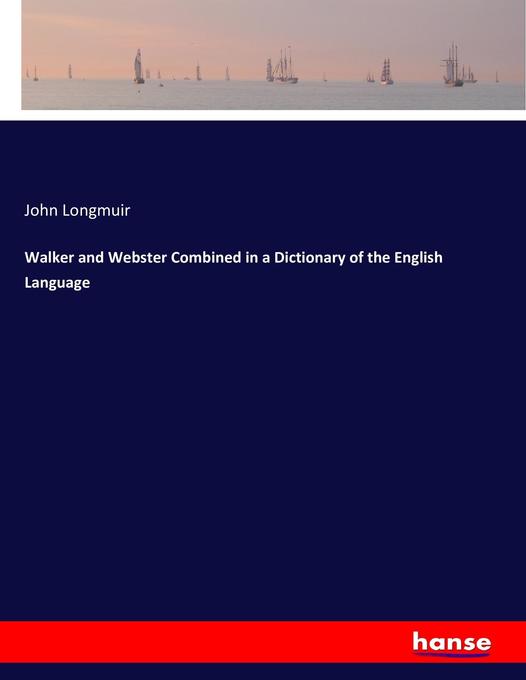 Walker and Webster Combined in a Dictionary of the English Language - John Longmuir