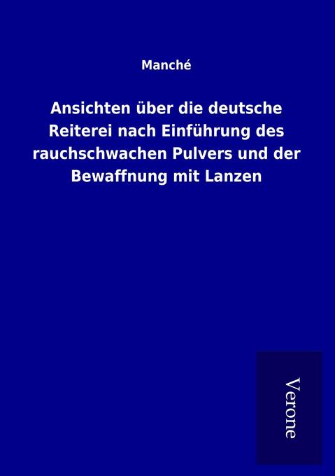 Ansichten über die deutsche Reiterei nach Einführung des rauchschwachen Pulvers und der Bewaffnung mit Lanzen