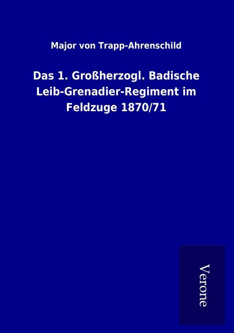 Das 1. Großherzogl. Badische Leib-Grenadier-Regiment im Feldzuge 1870/71