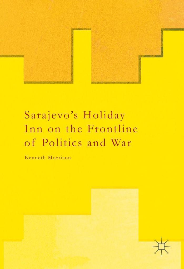 Sarajevo‘s Holiday Inn on the Frontline of Politics and War
