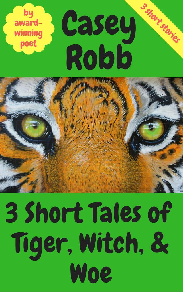 3 Short Tales of Tiger Witch and Woe: A Collection of 3 Short Stories