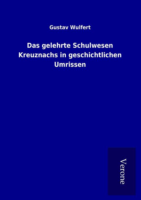 Das gelehrte Schulwesen Kreuznachs in geschichtlichen Umrissen