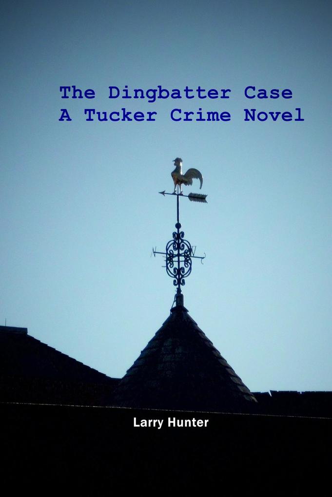 The Dingbatter Case: A Tucker Crime Novel (The Tucker Crime Novels #2)