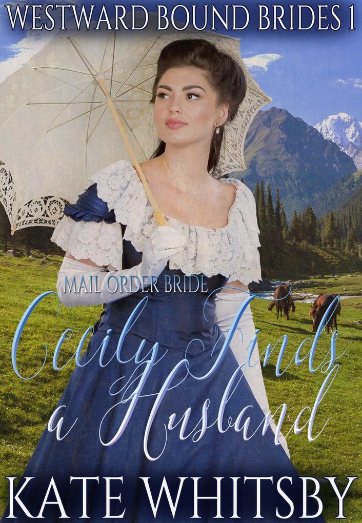 Mail Order Bride - Cecily Finds a Husband (Westward Bound Brides #1)