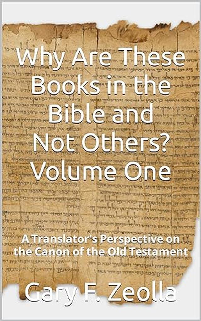 Why Are These Books in the Bible and Not Others? - Volume One A Translator‘s Perspective on the Canon of the Old Testament