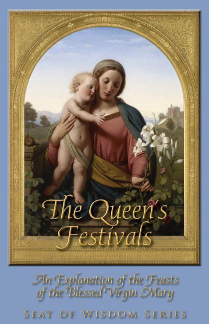 The Queen‘s Festivals: An Explanation of the Feasts of the Blessed Virgin Mary