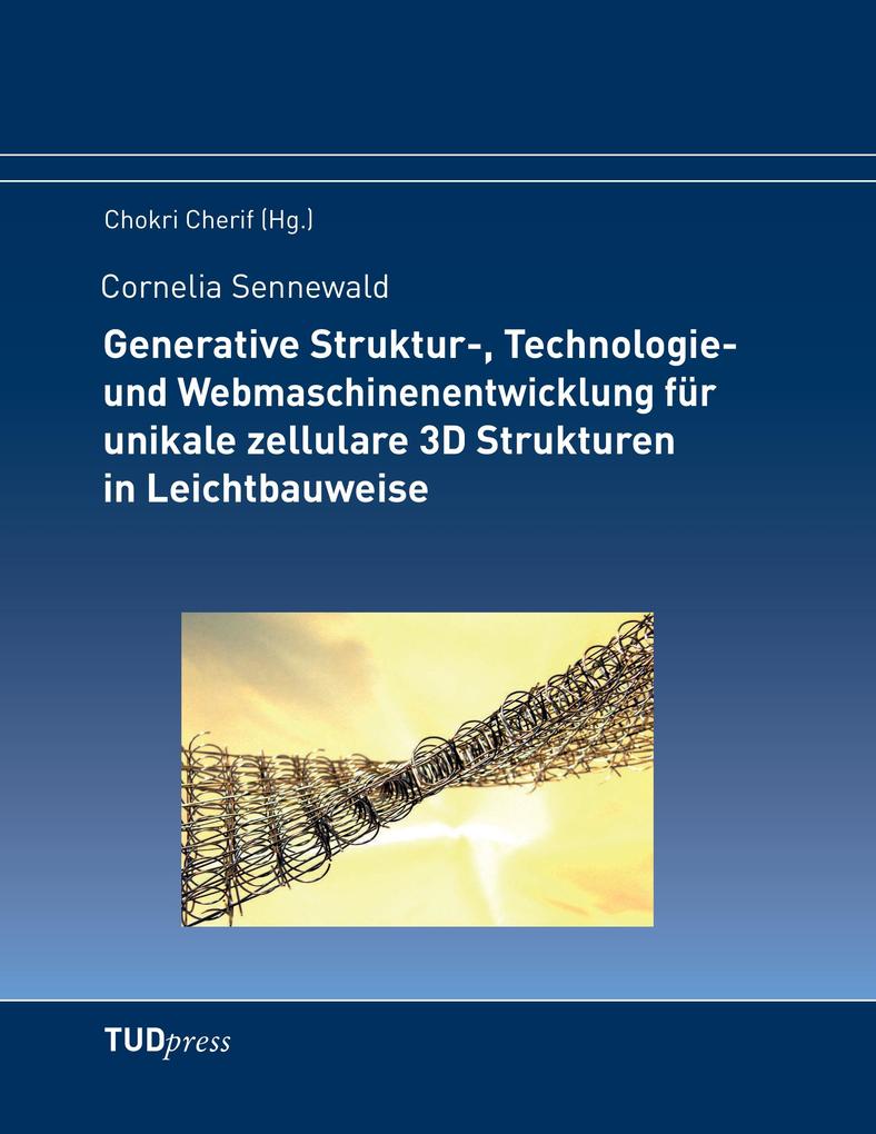 Generative Struktur- Technologie- und Webmaschinenentwicklung für unikale zellulare 3D Strukturen in Leichtbauweise
