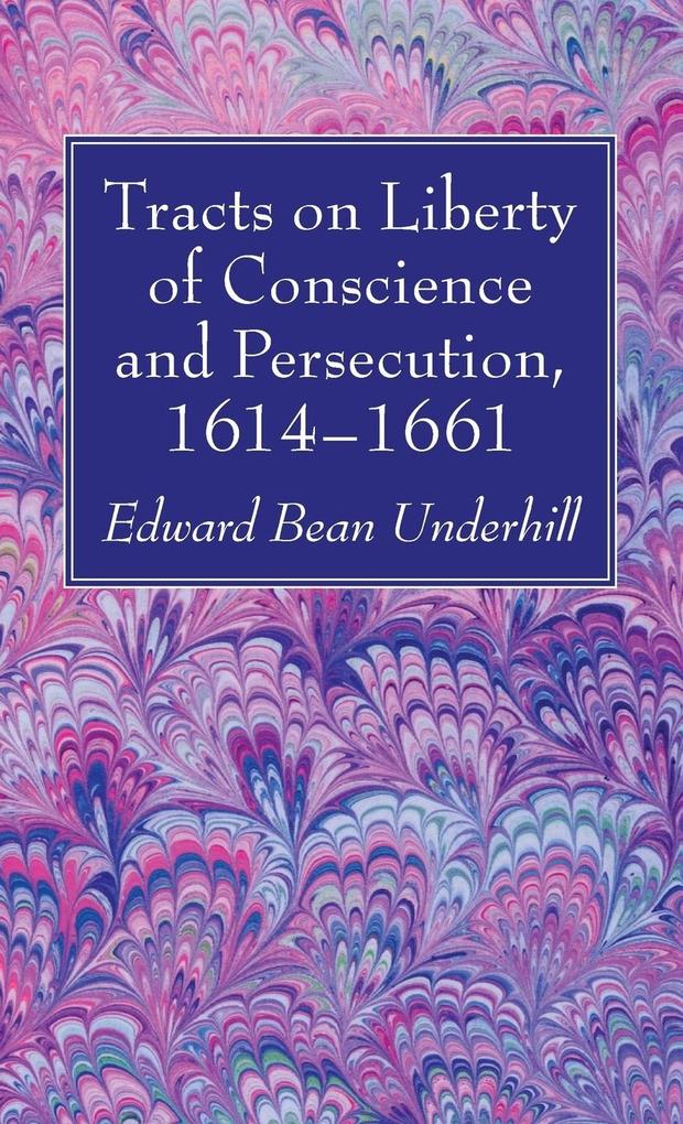 Tracts on Liberty of Conscience and Persecution 1614-1661