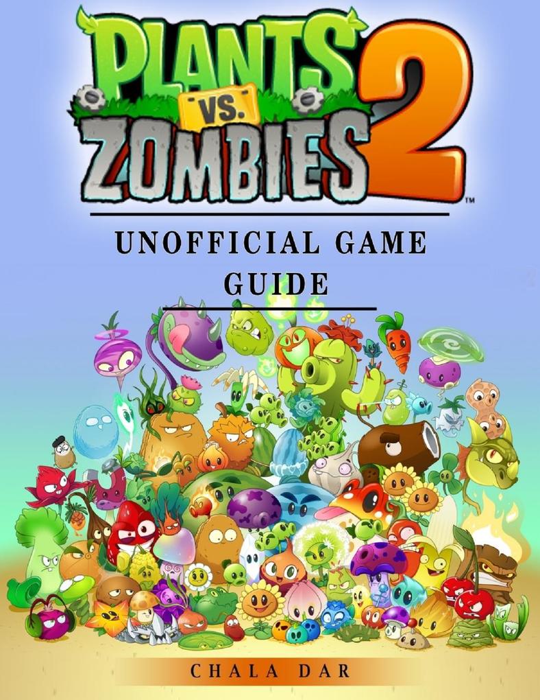Plants Vs Zombies 2 Unofficial Game Guide