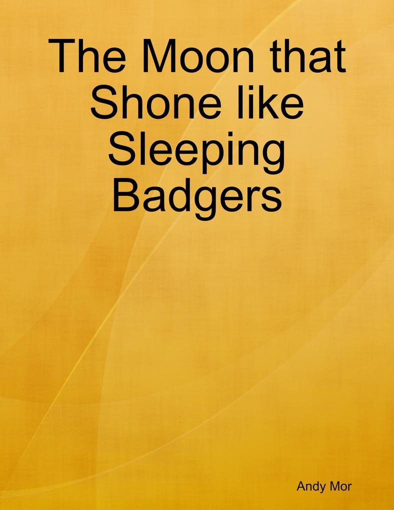 The Moon that Shone like Sleeping Badgers