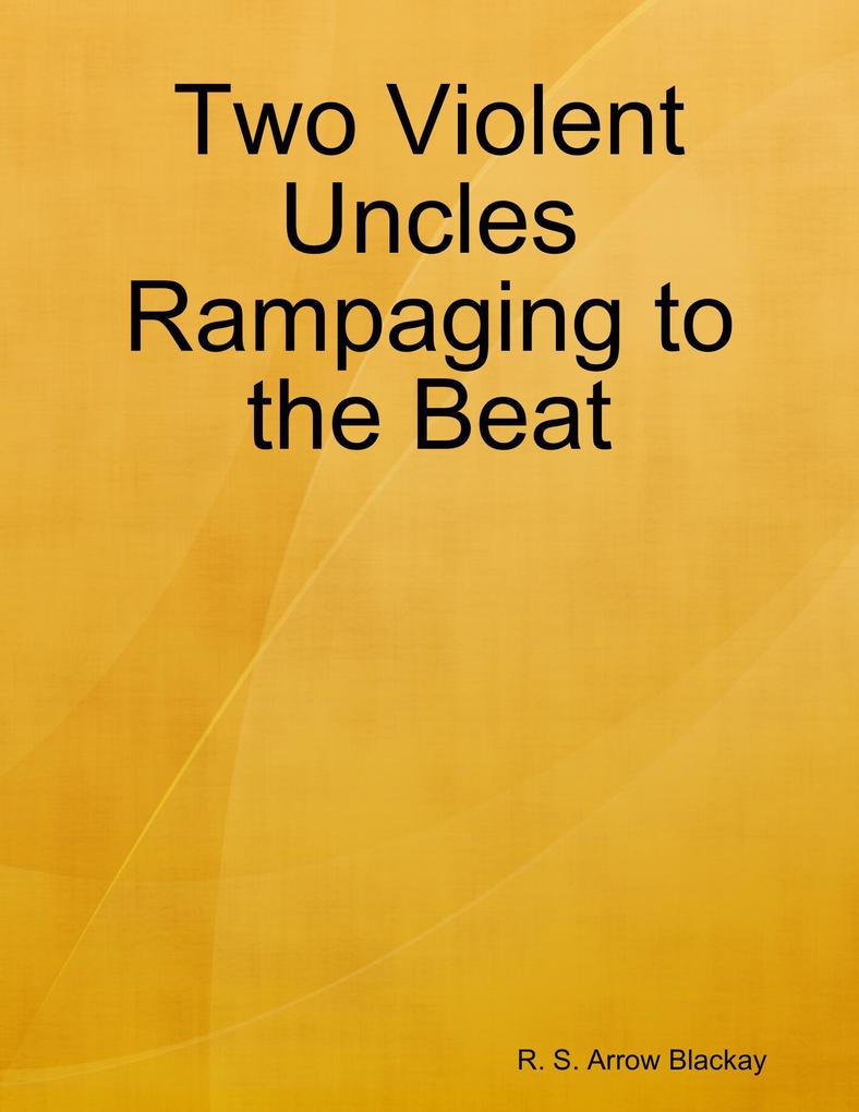 Two Violent Uncles Rampaging to the Beat