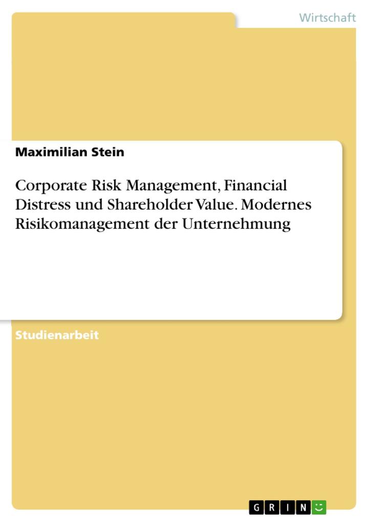 Corporate Risk Management Financial Distress und Shareholder Value. Modernes Risikomanagement der Unternehmung