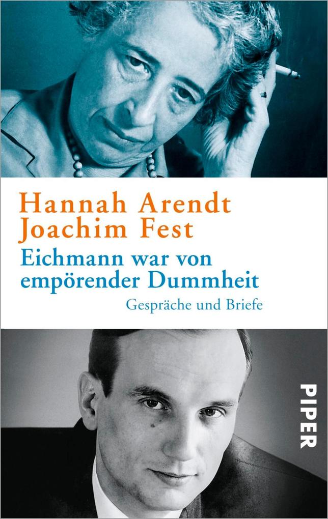 Eichmann war von empörender Dummheit - Hannah Arendt/ Joachim Fest