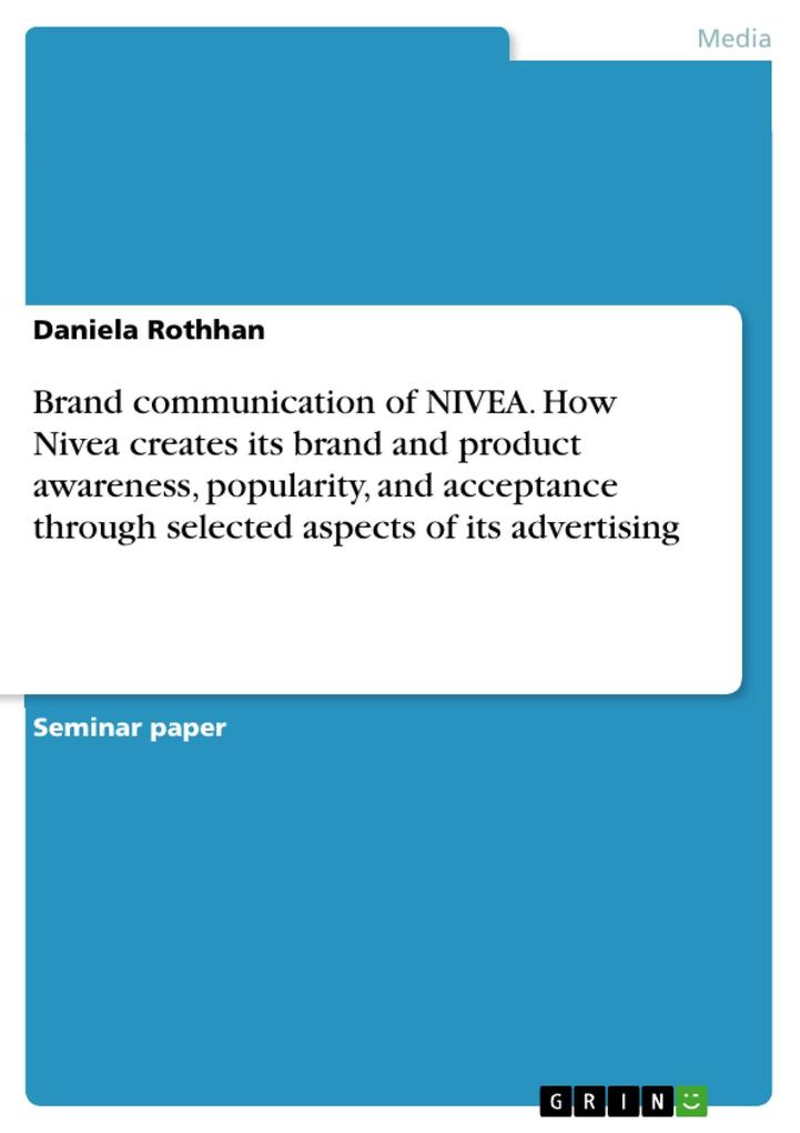 Brand communication of NIVEA. How Nivea creates its brand and product awareness popularity and acceptance through selected aspects of its advertising