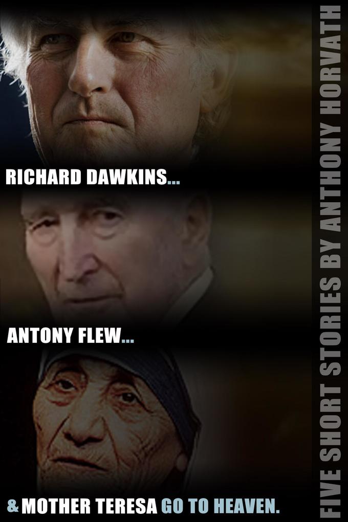 Richard Dawkins Antony Flew and Mother Teresa Go to Heaven: Five Short Stories