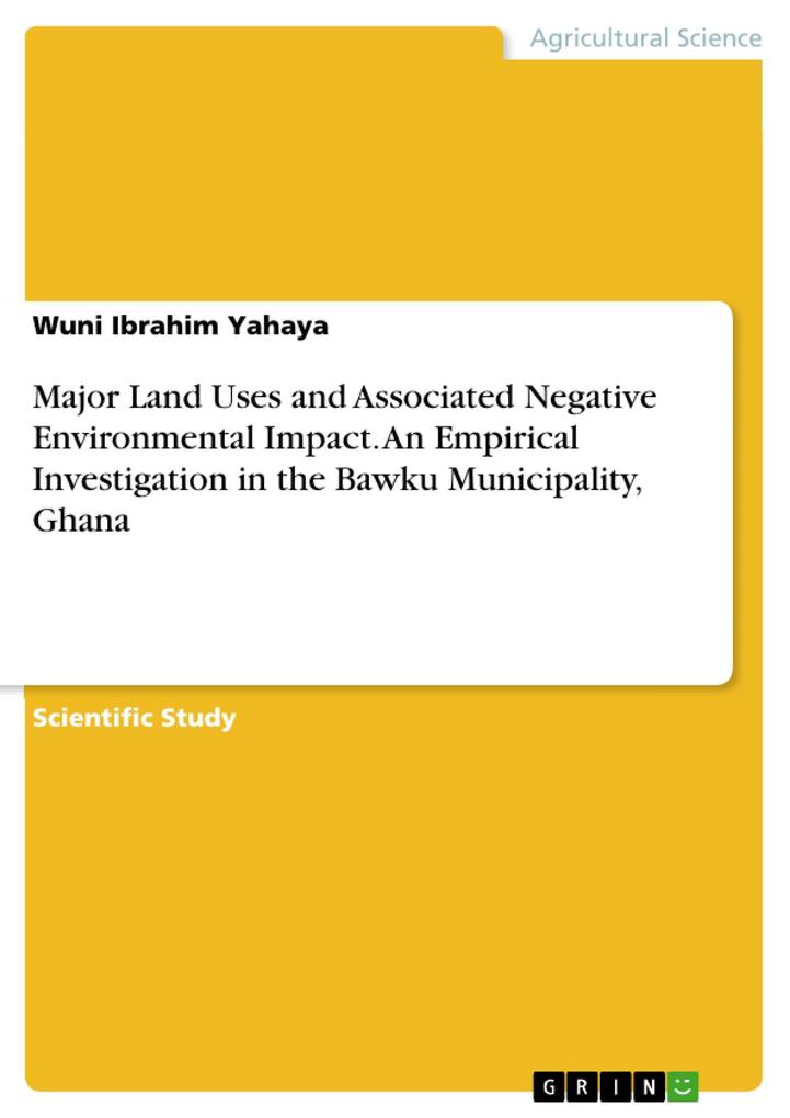 Major Land Uses and Associated Negative Environmental Impact. An Empirical Investigation in the Bawku Municipality Ghana
