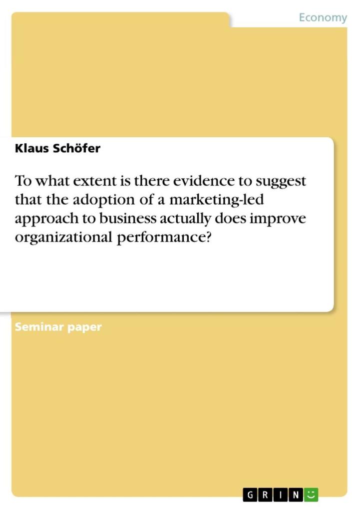 To what extent is there evidence to suggest that the adoption of a marketing-led approach to business actually does improve organizational performance?