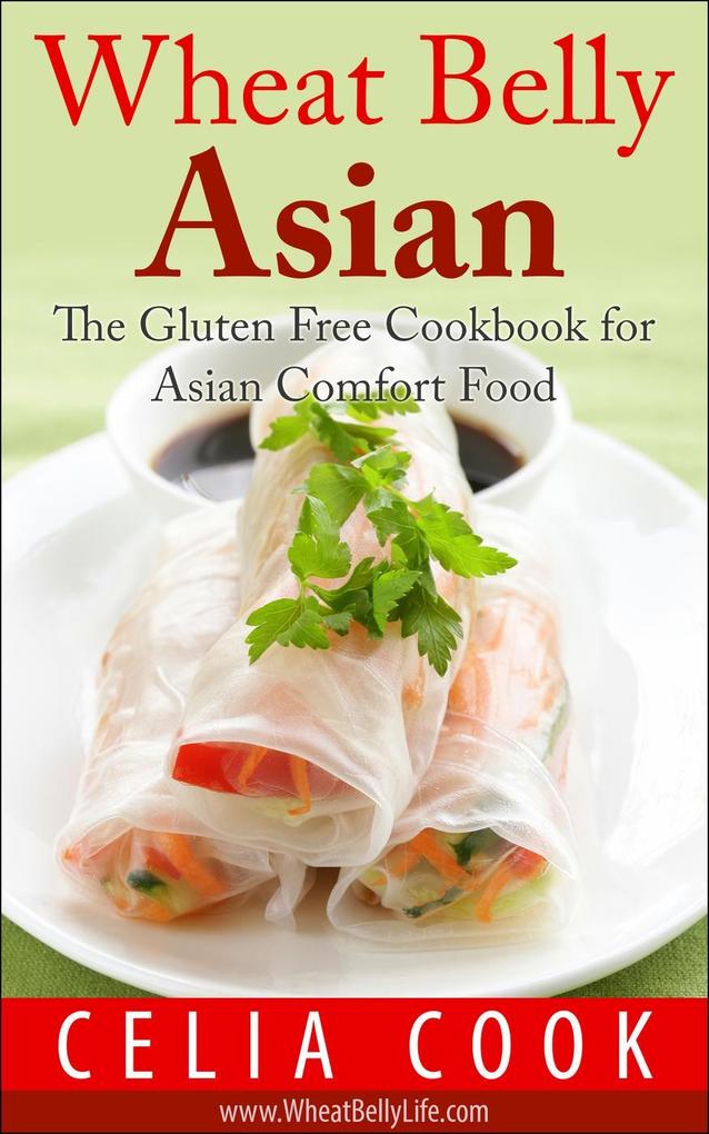 Wheat Belly Asian: The Gluten Free Cookbook for Asian Comfort Food (Wheat Belly Diet Series)