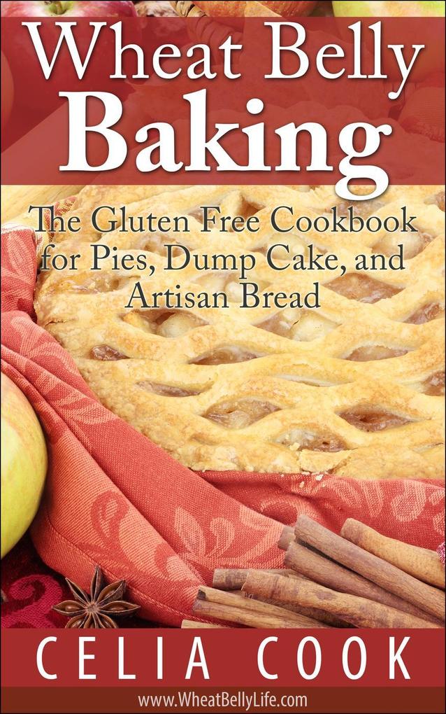 Wheat Belly Baking: The Gluten Free Cookbook for Pies Dump Cake and Artisan Bread (Wheat Belly Diet Series)