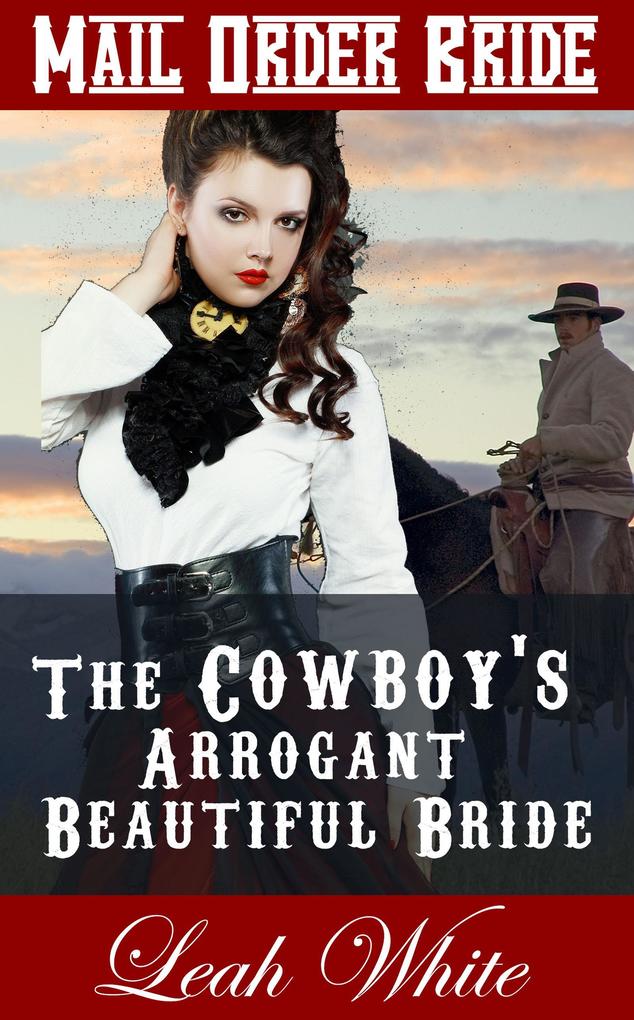 The Cowboy‘s Arrogant Beautiful Bride (Mail Order Bride)
