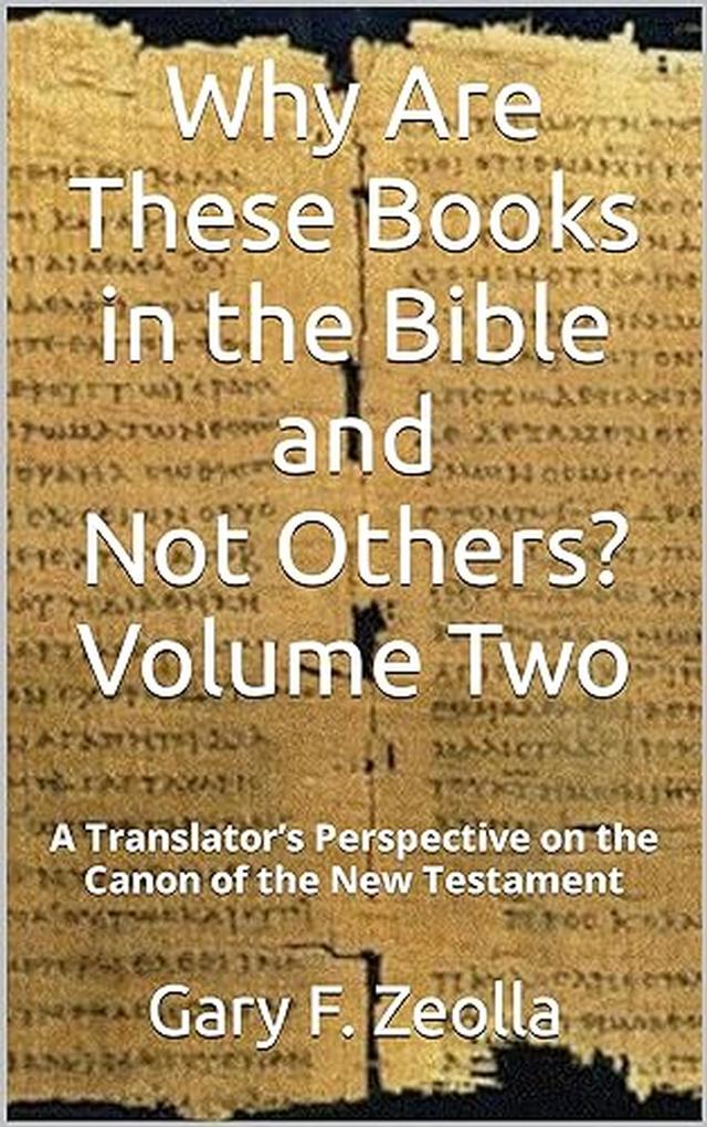 Why Are These Books in the Bible and Not Others? - Volume Two A Translator‘s Perspective on the Canon of the New Testament